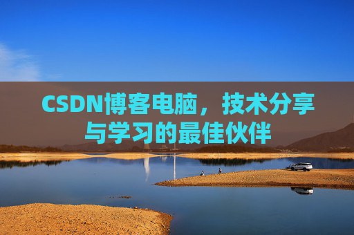 CSDN博客电脑，技术分享与学习的最佳伙伴